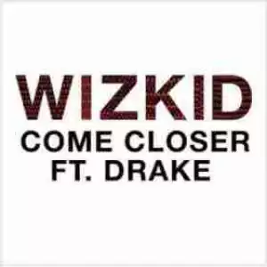 WizKid - Come Closer  [Ft. Drake] official